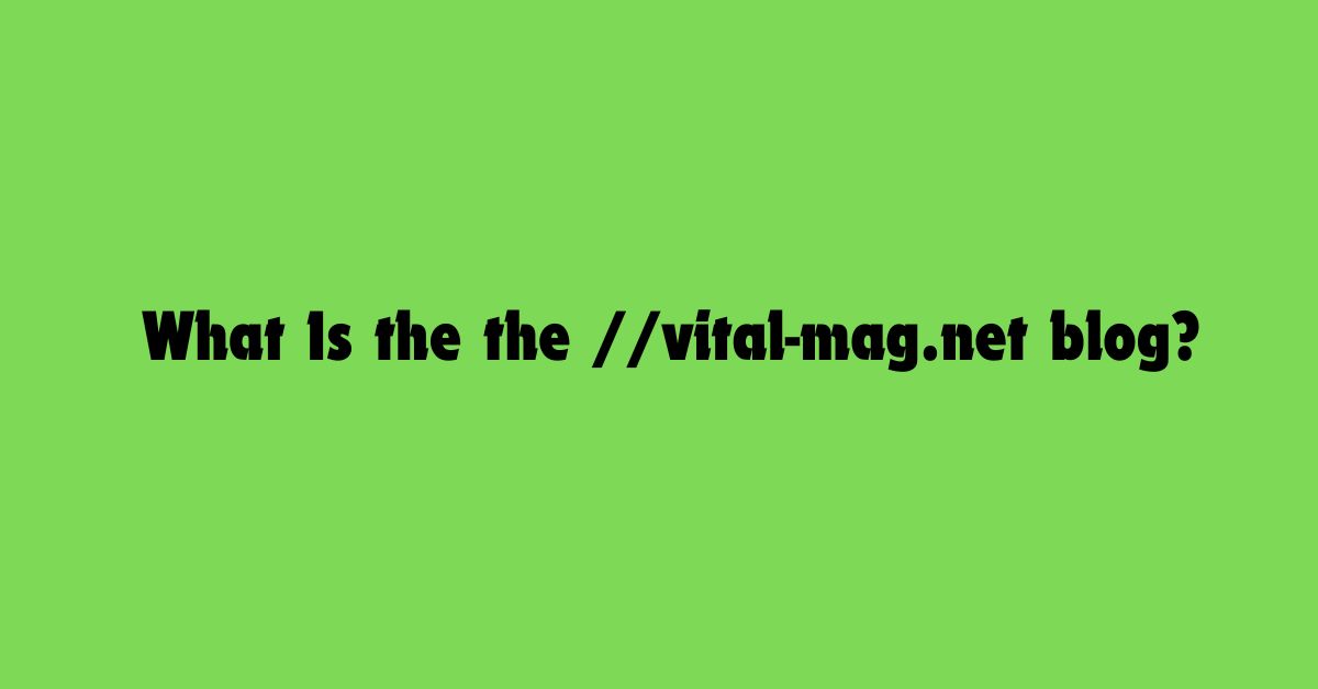 What Is the the //vital-mag.net blog?