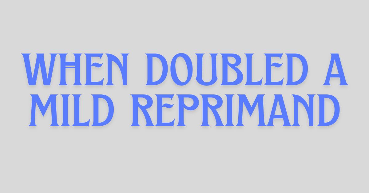 When Doubled a Mild Reprimand: Understanding the Nuance of Subtle Discipline