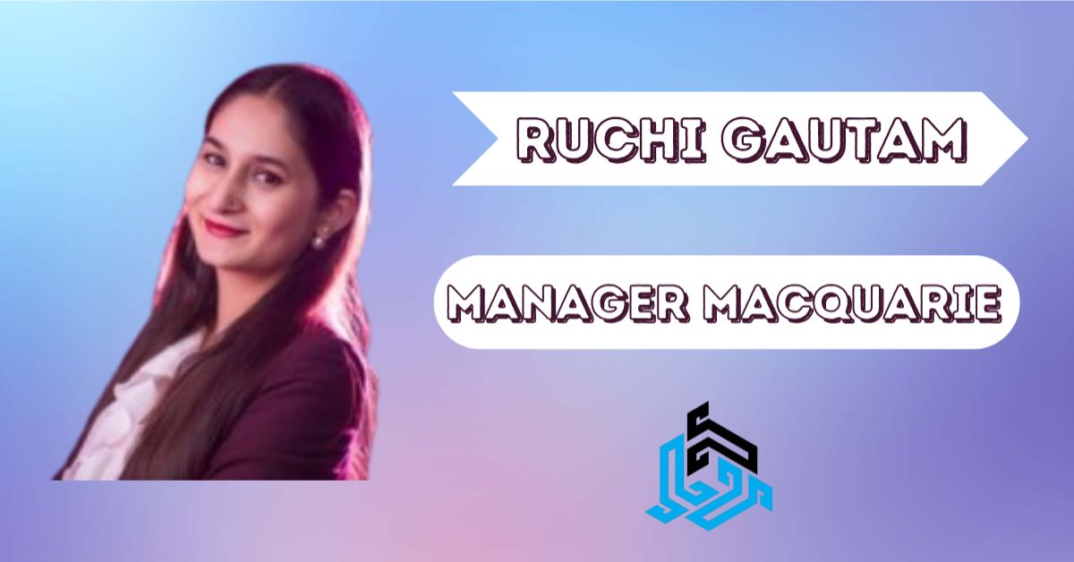 Ruchi Gautam Manager Macquarie – Driving Success